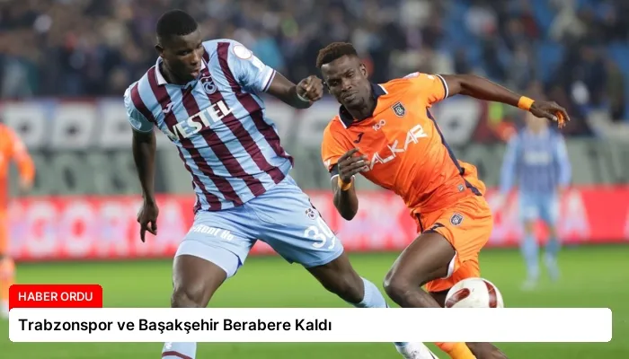 Trabzonspor ve Başakşehir Berabere Kaldı