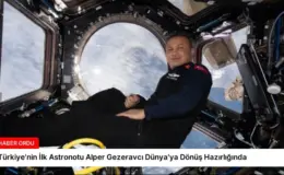 Türkiye’nin İlk Astronotu Alper Gezeravcı Dünya’ya Dönüş Hazırlığında