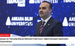 Sanayi ve Teknoloji Bakanı Mehmet Fatih Kacır: Dijital Dönüşüm İşletmeleri Güçlendiriyor