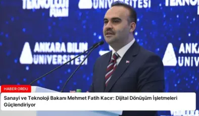 Sanayi ve Teknoloji Bakanı Mehmet Fatih Kacır: Dijital Dönüşüm İşletmeleri Güçlendiriyor
