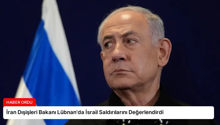 İran Dışişleri Bakanı Lübnan’da İsrail Saldırılarını Değerlendirdi