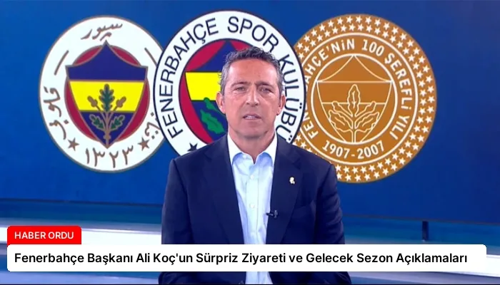 Fenerbahçe Başkanı Ali Koç’un Sürpriz Ziyareti ve Gelecek Sezon Açıklamaları