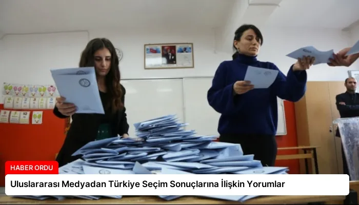 Uluslararası Medyadan Türkiye Seçim Sonuçlarına İlişkin Yorumlar
