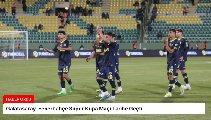 Galatasaray-Fenerbahçe Süper Kupa Maçı Tarihe Geçti
