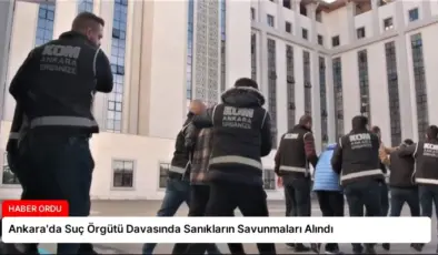 Ankara’da Suç Örgütü Davasında Sanıkların Savunmaları Alındı