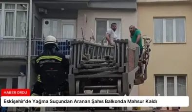 Eskişehir’de Yağma Suçundan Aranan Şahıs Balkonda Mahsur Kaldı