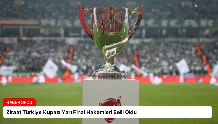 Ziraat Türkiye Kupası Yarı Final Hakemleri Belli Oldu
