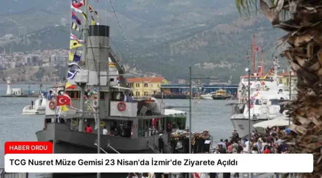 TCG Nusret Müze Gemisi 23 Nisan’da İzmir’de Ziyarete Açıldı