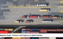 Bilgehan Engin: Türkiye-Irak Projesi ve Lojistik Sektörü