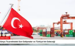 Dünya Ticaretindeki Son Gelişmeler ve Türkiye’nin Geleceği