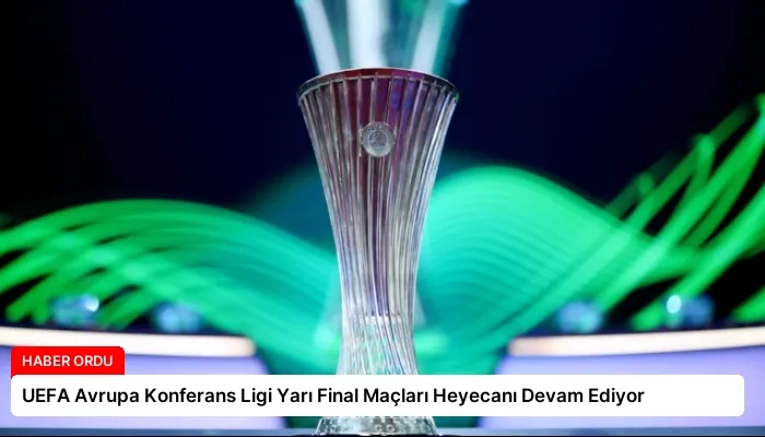UEFA Avrupa Konferans Ligi Yarı Final Maçları Heyecanı Devam Ediyor