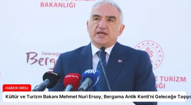 Kültür ve Turizm Bakanı Mehmet Nuri Ersoy, Bergama Antik Kenti’ni Geleceğe Taşıyor