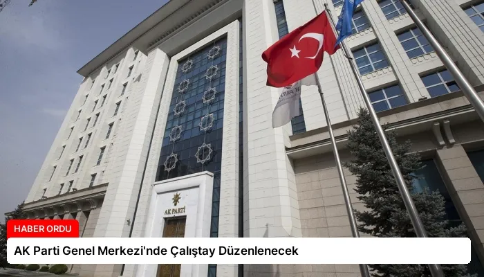 AK Parti Genel Merkezi’nde Çalıştay Düzenlenecek