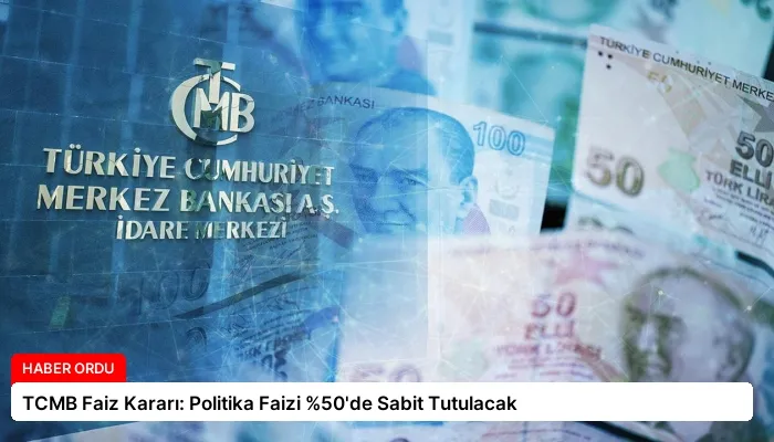 TCMB Faiz Kararı: Politika Faizi %50’de Sabit Tutulacak