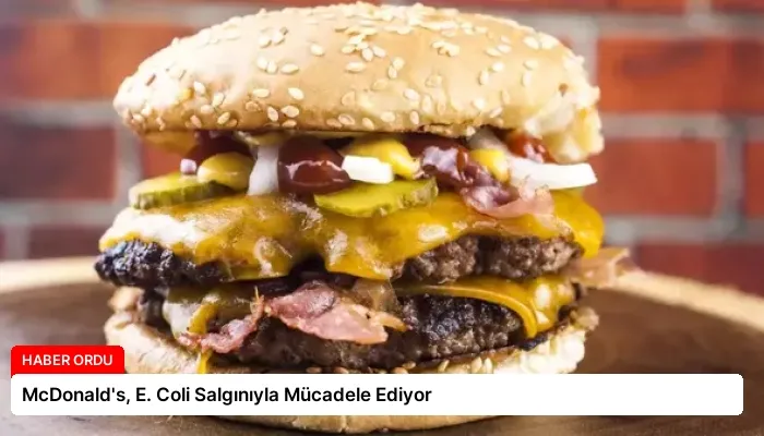 McDonald’s, E. Coli Salgınıyla Mücadele Ediyor