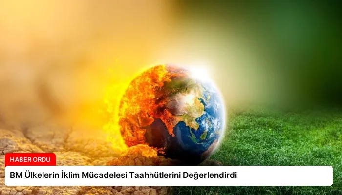 BM Ülkelerin İklim Mücadelesi Taahhütlerini Değerlendirdi