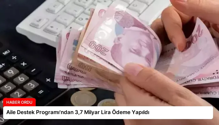 Aile Destek Programı’ndan 3,7 Milyar Lira Ödeme Yapıldı