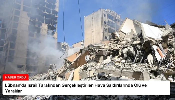 Lübnan’da İsrail Tarafından Gerçekleştirilen Hava Saldırılarında Ölü ve Yaralılar