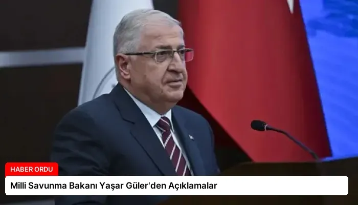 Milli Savunma Bakanı Yaşar Güler’den Açıklamalar
