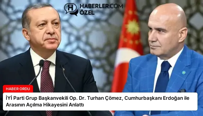 İYİ Parti Grup Başkanvekili Op. Dr. Turhan Çömez, Cumhurbaşkanı Erdoğan ile Arasının Açılma Hikayesini Anlattı