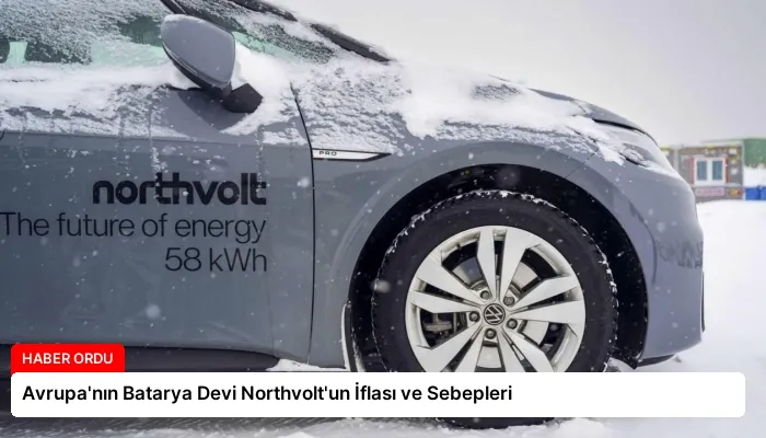 Avrupa’nın Batarya Devi Northvolt’un İflası ve Sebepleri