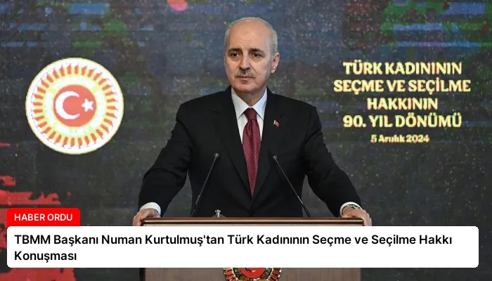 TBMM Başkanı Numan Kurtulmuş’tan Türk Kadınının Seçme ve Seçilme Hakkı Konuşması