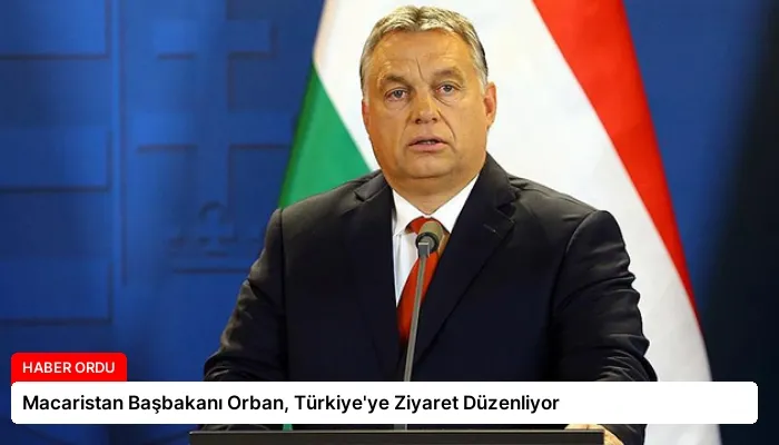 Macaristan Başbakanı Orban, Türkiye’ye Ziyaret Düzenliyor
