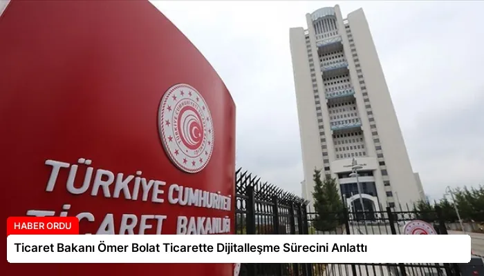 Ticaret Bakanı Ömer Bolat Ticarette Dijitalleşme Sürecini Anlattı