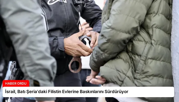 İsrail, Batı Şeria’daki Filistin Evlerine Baskınlarını Sürdürüyor