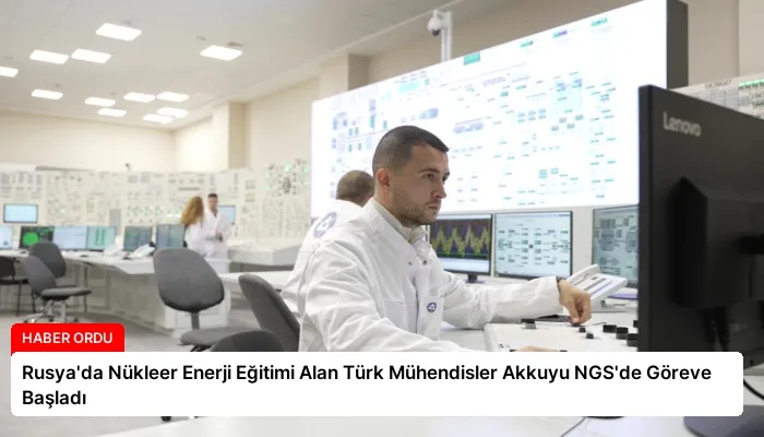 Rusya’da Nükleer Enerji Eğitimi Alan Türk Mühendisler Akkuyu NGS’de Göreve Başladı