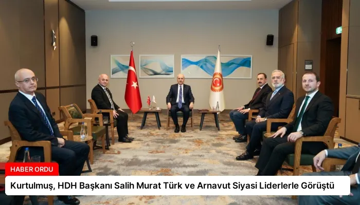 Kurtulmuş, HDH Başkanı Salih Murat Türk ve Arnavut Siyasi Liderlerle Görüştü