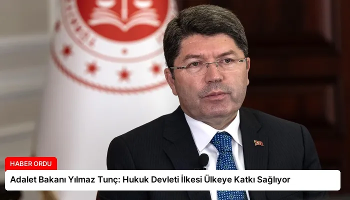 Adalet Bakanı Yılmaz Tunç: Hukuk Devleti İlkesi Ülkeye Katkı Sağlıyor