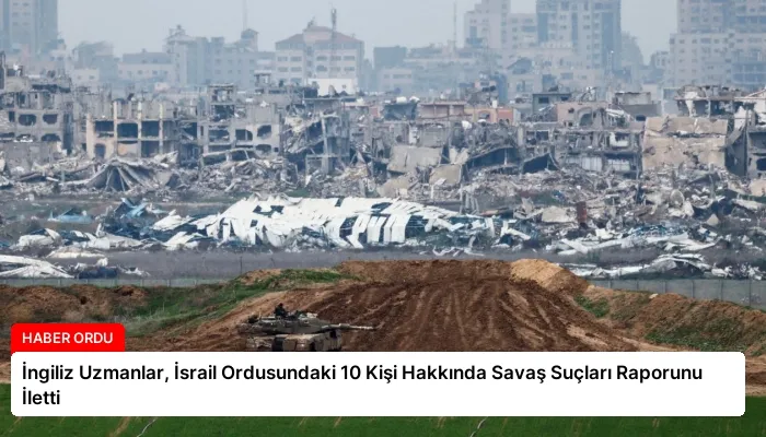 İngiliz Uzmanlar, İsrail Ordusundaki 10 Kişi Hakkında Savaş Suçları Raporunu İletti