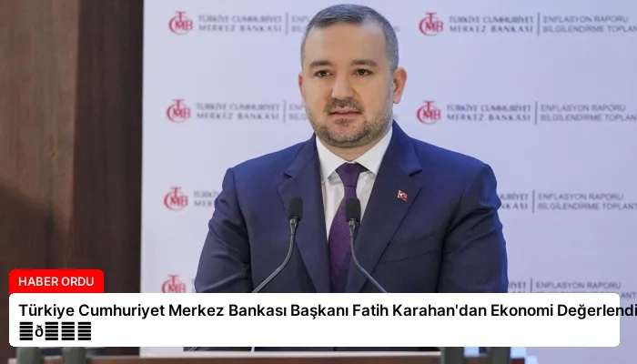 Türkiye Cumhuriyet Merkez Bankası Başkanı Fatih Karahan’dan Ekonomi Değerlendirmesi ⏬👇