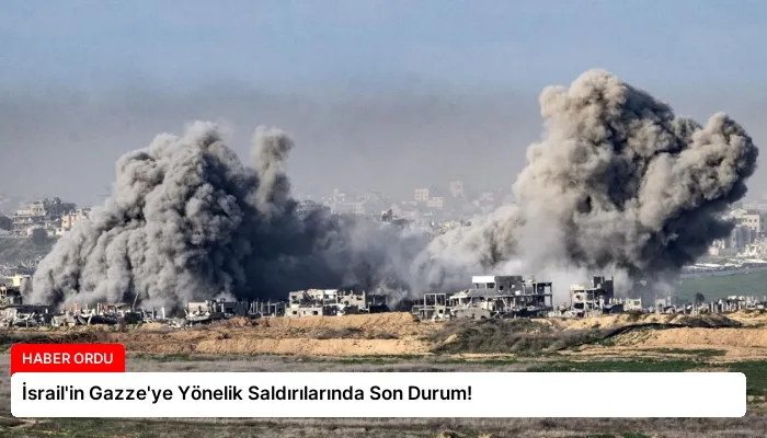İsrail’in Gazze’ye Yönelik Saldırılarında Son Durum!