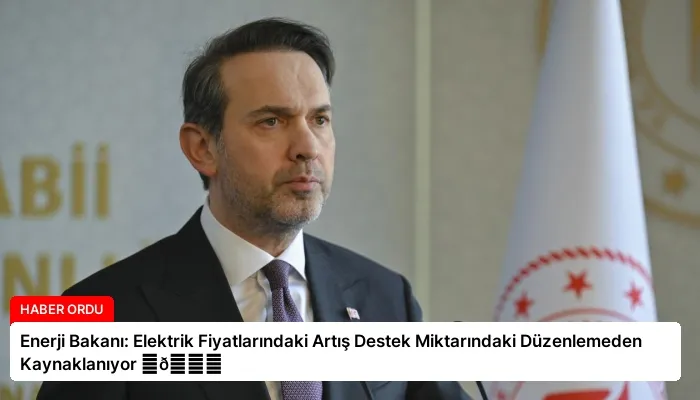 Enerji Bakanı: Elektrik Fiyatlarındaki Artış Destek Miktarındaki Düzenlemeden Kaynaklanıyor ⏬👇