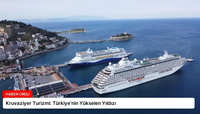 Kruvaziyer Turizmi: Türkiye’nin Yükselen Yıldızı