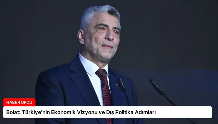 Bolat: Türkiye’nin Ekonomik Vizyonu ve Dış Politika Adımları