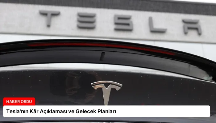 Tesla’nın Kâr Açıklaması ve Gelecek Planları