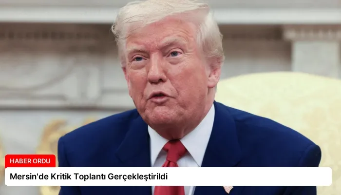 Mersin’de Kritik Toplantı Gerçekleştirildi