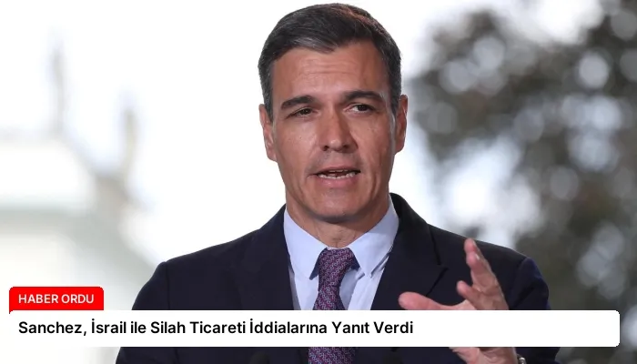 Sanchez, İsrail ile Silah Ticareti İddialarına Yanıt Verdi