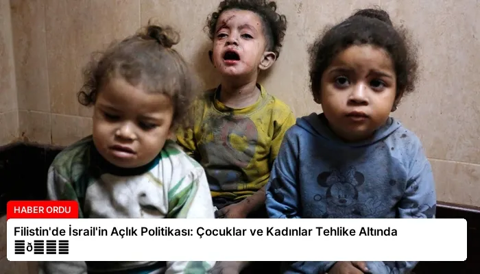 Filistin’de İsrail’in Açlık Politikası: Çocuklar ve Kadınlar Tehlike Altında ⏬👇