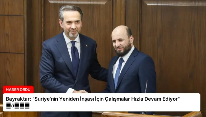 Bayraktar: “Suriye’nin Yeniden İnşası İçin Çalışmalar Hızla Devam Ediyor” ⏬👇