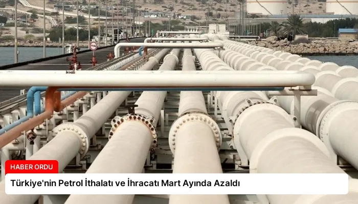 Türkiye’nin Petrol İthalatı ve İhracatı Mart Ayında Azaldı