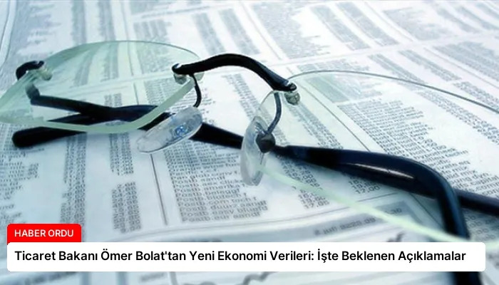 Ticaret Bakanı Ömer Bolat’tan Yeni Ekonomi Verileri: İşte Beklenen Açıklamalar