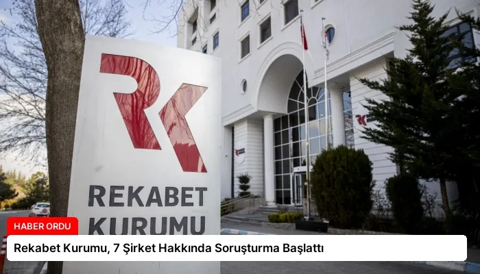 Rekabet Kurumu, 7 Şirket Hakkında Soruşturma Başlattı