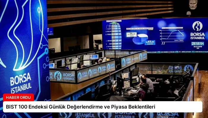 BIST 100 Endeksi Günlük Değerlendirme ve Piyasa Beklentileri