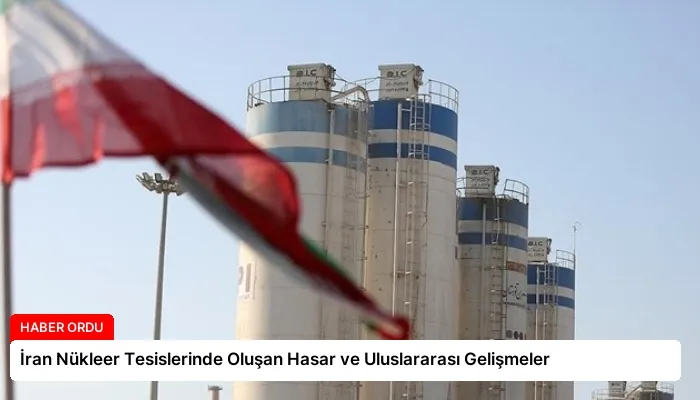 İran Nükleer Tesislerinde Oluşan Hasar ve Uluslararası Gelişmeler