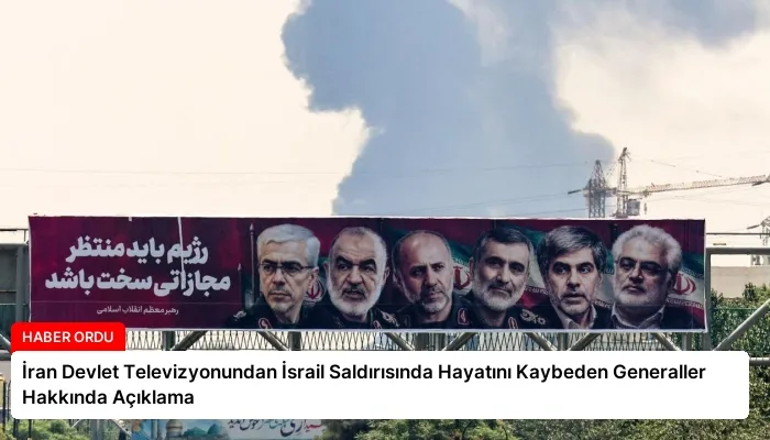 İran Devlet Televizyonundan İsrail Saldırısında Hayatını Kaybeden Generaller Hakkında Açıklama