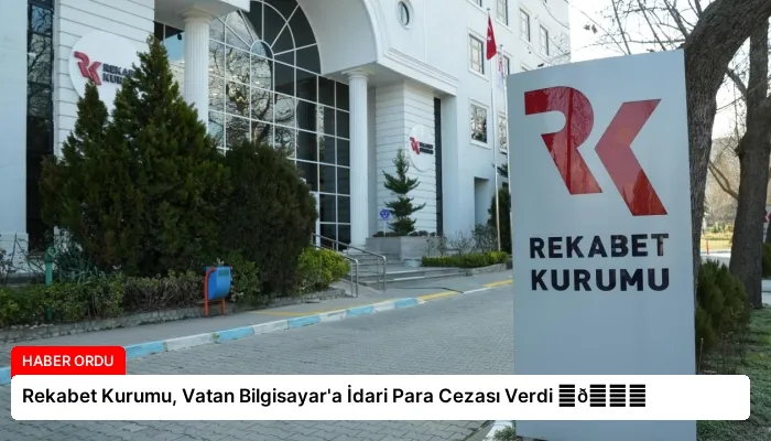 Rekabet Kurumu, Vatan Bilgisayar’a İdari Para Cezası Verdi ⏬👇